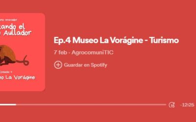 Pod Cast AgrocumuniTIC Episodio 4 Museo La Vorágine